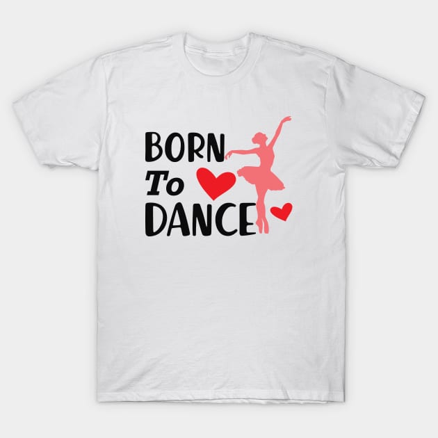 Dancer - Born to dance T-Shirt by KC Happy Shop